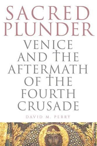 Sacred Plunder: Venice and the Aftermath of the Fourth Crusade