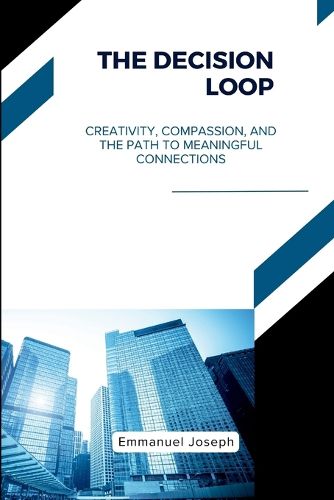 Cover image for The Decision Loop, Creativity, Compassion, and the Path to Meaningful Connections