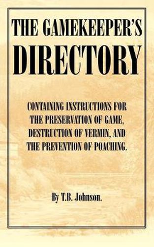 Cover image for The Gamekeeper's Directory - Containing Instructions for the Preservation of Game, Destruction of Vermin and the Prevention of Poaching. (History of Shooting Series)