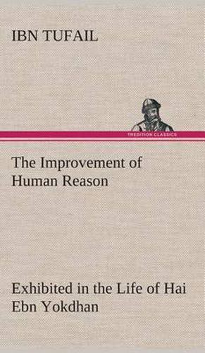 Cover image for The Improvement of Human Reason Exhibited in the Life of Hai Ebn Yokdhan