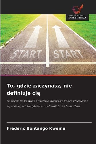 Cover image for To, gdzie zaczynasz, nie definiuje cię