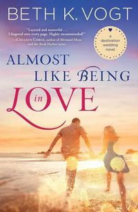 Cover image for Almost Like Being in Love: A Destination Wedding Novel