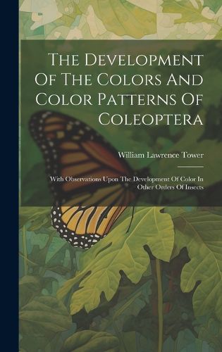 Cover image for The Development Of The Colors And Color Patterns Of Coleoptera