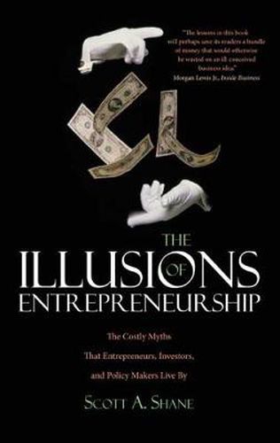 Cover image for The Illusions of Entrepreneurship: The Costly Myths That Entrepreneurs, Investors, and Policy Makers Live By