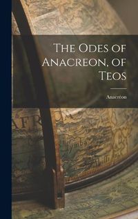 Cover image for The Odes of Anacreon, of Teos