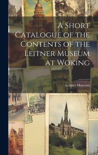 Cover image for A Short Catalogue of the Contents of the Leitner Museum at Woking