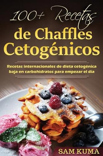 100+ Recetas de Chaffles Cetogenicos: Recetas internacionales de dieta cetogenica baja en carbohidratos para empezar el dia