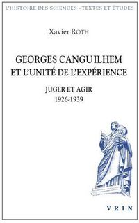 Cover image for Georges Canguilhem Et l'Unite de l'Experience: Juger Et Agir 1926-1939