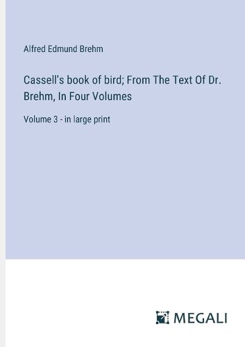 Cover image for Cassell's book of bird; From The Text Of Dr. Brehm, In Four Volumes