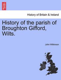 Cover image for History of the Parish of Broughton Gifford, Wilts.