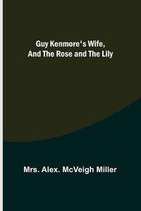 Cover image for Guy Kenmore's Wife, and The Rose and the Lily