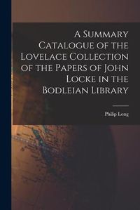 Cover image for A Summary Catalogue of the Lovelace Collection of the Papers of John Locke in the Bodleian Library