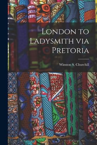 Cover image for London to Ladysmith via Pretoria [microform]