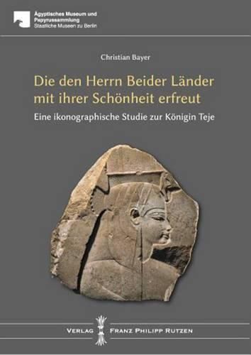 Teje: Die Den Herrn Beider Lander Mit Ihrer Schonheit Erfreut: Eine Ikonographische Studie Zur Konigin Teje