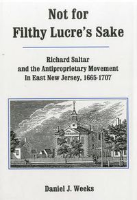 Cover image for Not For Filthy Lucre's Sake: Richard Saltar and the Antiproprietary Movement in East New Jersey, 1665-1707