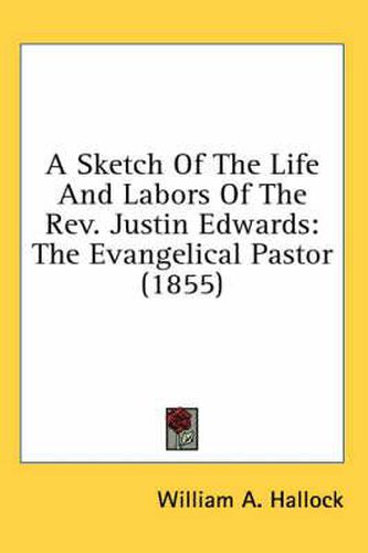 Cover image for A Sketch of the Life and Labors of the REV. Justin Edwards: The Evangelical Pastor (1855)