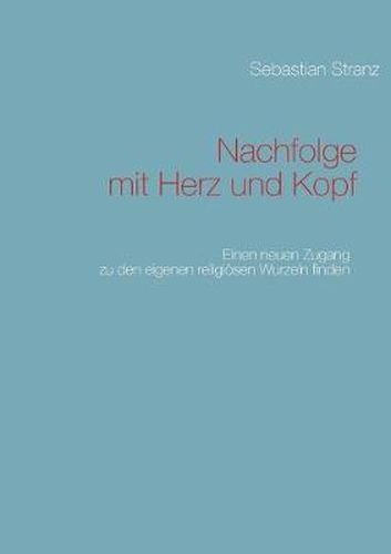 Cover image for Nachfolge mit Herz und Kopf: Einen neuen Zugang zu den eigenen religioesen Wurzeln finden