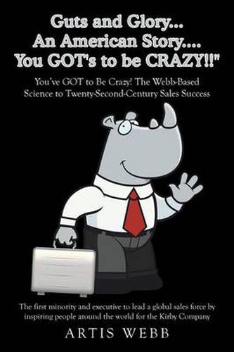 Cover image for Guts and Glory...an American Story....You Got's to Be Crazy!!: You've Got to Be Crazy! the Webb-Based Science to Twenty-Second-Century Sales Success
