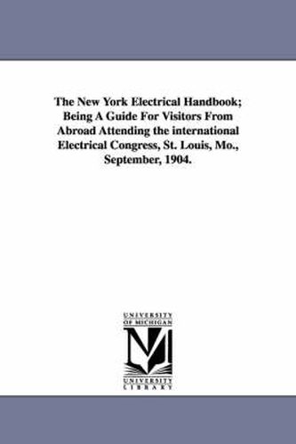 Cover image for The New York Electrical Handbook; Being a Guide for Visitors from Abroad Attending the International Electrical Congress, St. Louis, Mo., September, 1