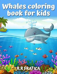 Cover image for Whales coloring book for kids: A Cute Kids Coloring Book For Whales Lovers, With a wide variety of different Type of whales