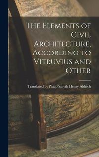 Cover image for The Elements of Civil Architecture, According to Vitruvius and Other