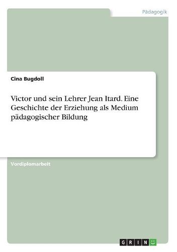 Cover image for Victor Und Sein Lehrer Jean Itard. Eine Geschichte Der Erziehung ALS Medium Padagogischer Bildung