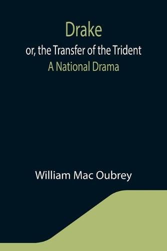 Drake; or, the Transfer of the Trident: A National Drama