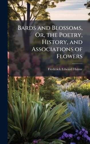 Cover image for Bards and Blossoms, Or, the Poetry, History, and Associations of Flowers