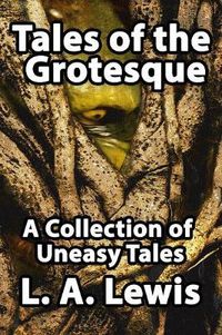 Cover image for Tales of the Grotesque: A Collection of Uneasy Tales