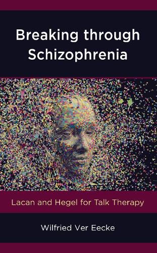 Cover image for Breaking through Schizophrenia: Lacan and Hegel for Talk Therapy