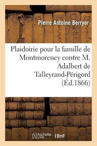 Plaidoirie Pour La Famille de Montmorency Contre M. Adalbert de Talleyrand-Perigord