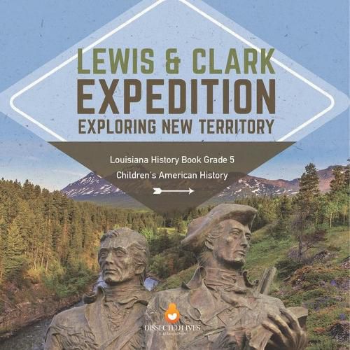 Cover image for Lewis & Clark Expedition: Exploring New Territory Louisiana History Book Grade 5 Children's American History