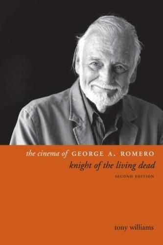 The Cinema of George A. Romero: Knight of the Living Dead, Second Edition