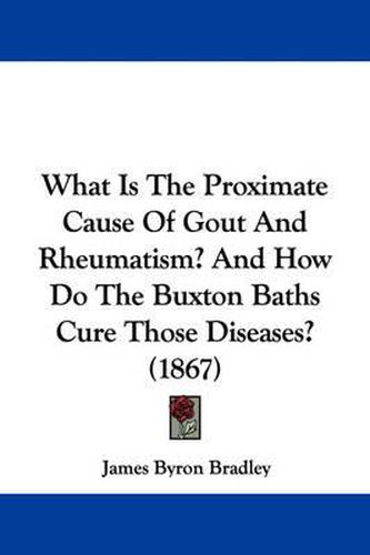 What Is the Proximate Cause of Gout and Rheumatism? and How Do the Buxton Baths Cure Those Diseases? (1867)