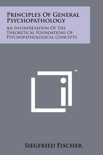 Cover image for Principles of General Psychopathology: An Interpretation of the Theoretical Foundations of Psychopathological Concepts