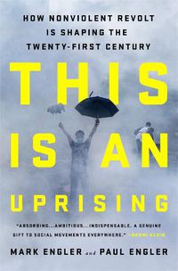 Cover image for This Is an Uprising: How Nonviolent Revolt Is Shaping the Twenty-First Century
