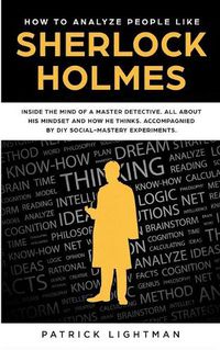 Cover image for How to Analyze People: Inside The Mind Of A Master Detective: All About His Mindset And How He Thinks - Accompanied By DIY Social Mastery Experiments