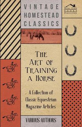 Cover image for The Art of Training a Horse - A Collection of Classic Equestrian Magazine Articles