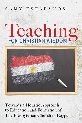 Cover image for Teaching for Christian Wisdom: Towards a Holistic Approach to Education and Formation of the Presbyterian Church in Egypt