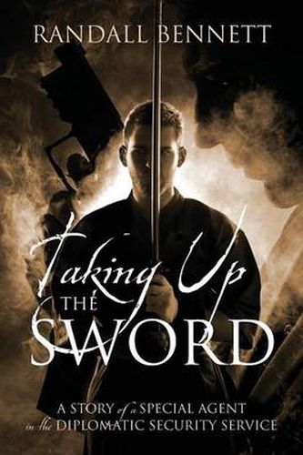 Cover image for Taking Up the Sword: A Story of a Special Agent in the Diplomatic Security Service