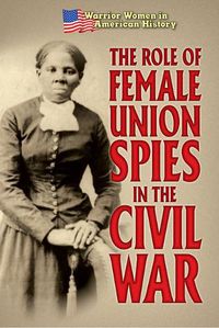 Cover image for The Role of Female Union Spies in the Civil War