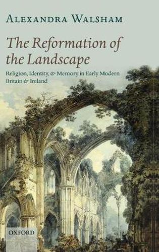 Cover image for The Reformation of the Landscape: Religion, Identity, and Memory in Early Modern Britain and Ireland