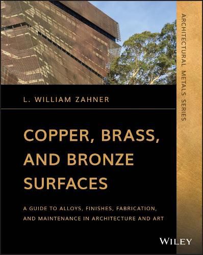 Copper, Brass, and Bronze Surfaces - A Guide to Alloys, Finishes, Fabrication and Maintenance in Architecture and Art