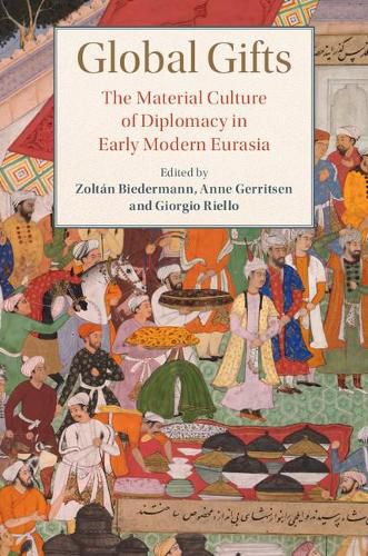 Cover image for Global Gifts: The Material Culture of Diplomacy in Early Modern Eurasia