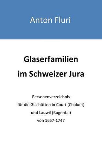 Cover image for Glaserfamilien im Schweizer Jura: Personenverzeichnis fur die Glashutten in Court (Chaluet) und Lauwil (Bogental) von 1657-1747