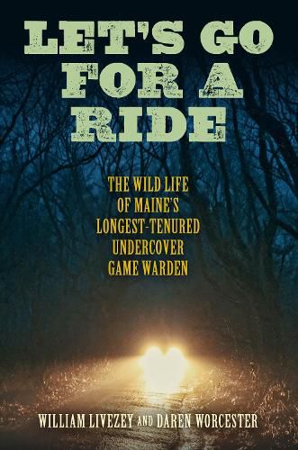 Cover image for Let's Go for a Ride: The Wild Life of Maine's Longest-Tenured Undercover Game Warden