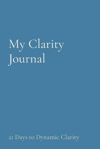 Cover image for My Clarity Journal: 21 Days to Dynamic Clarity