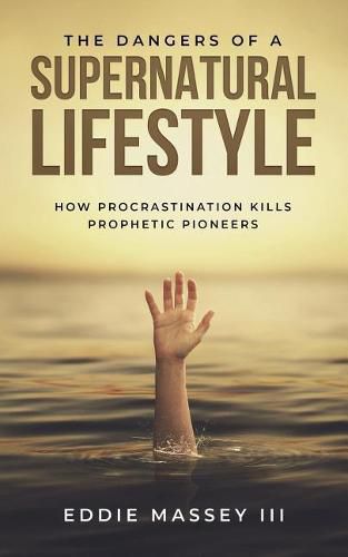 Cover image for The Dangers of a Supernatural Lifestyle: How Procrastination Kills Prophetic Pioneers