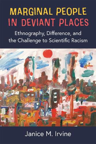 Marginal People in Deviant Places: Ethnography, Difference, and the Challenge to Scientific Racism