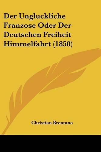 Cover image for Der Ungluckliche Franzose Oder Der Deutschen Freiheit Himmelfahrt (1850)